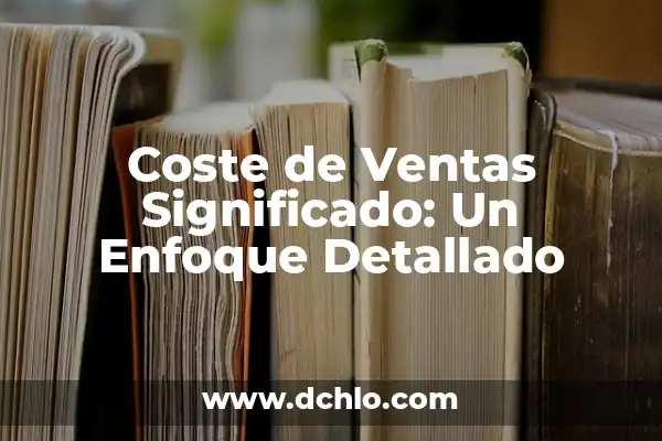 Investigar el significado de disolvente: Un enfoque detallado 4 Coste de Ventas Significado: Un Enfoque Detallado