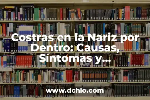 Tipos de Costras en la Piel: Guía Completa y Actualizada 3 Costras en la Nariz por Dentro: Causas, Síntomas y Tratamientos