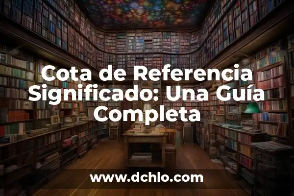 Ideas de Referencia y su Significado 3 Cota de Referencia Significado: Una Guía Completa