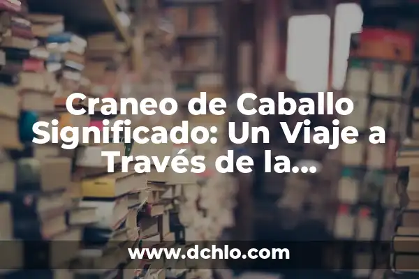 El Simbolismo del Hueso de Carnero en los Tatuajes 7 Craneo de Caballo Significado: Un Viaje a Través de la Simbología y Cultura