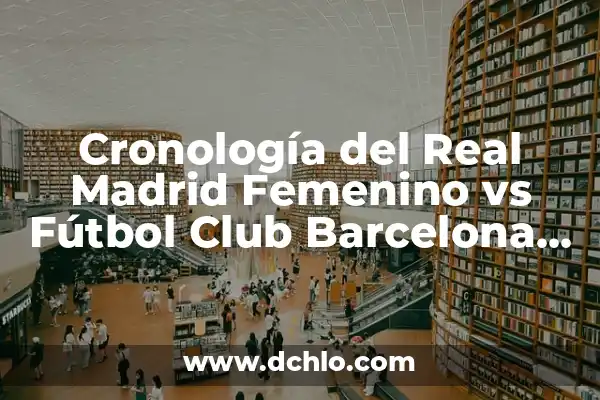 Cronología de Fútbol Club Barcelona Femenino contra Chelsea Femenino: Un Enfrentamiento Épico 4 Cronología del Real Madrid Femenino vs Fútbol Club Barcelona Femenino: Historia de un Clásico