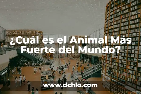 ¿Cuál es el Animal Más Guapo del Mundo? - Una Guía Completa 5 ¿Cuál es el Animal Más Fuerte del Mundo?
