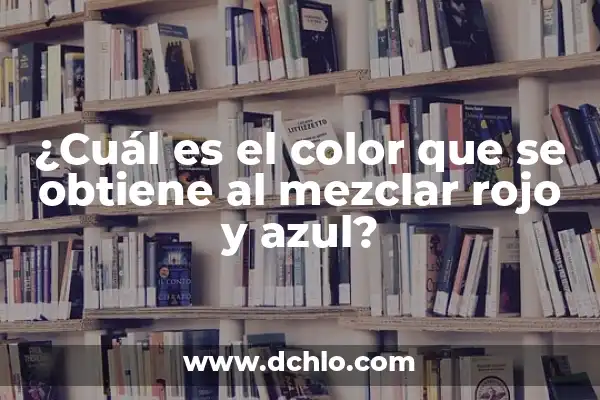 Orígenes del Color Blanco 7 ¿Cuál es el color que se obtiene al mezclar rojo y azul?