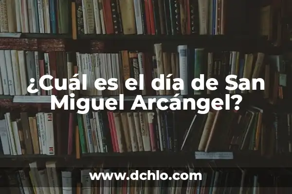 El Significado del Nombre de Miguel 8 ¿Cuál es el día de San Miguel Arcángel?
