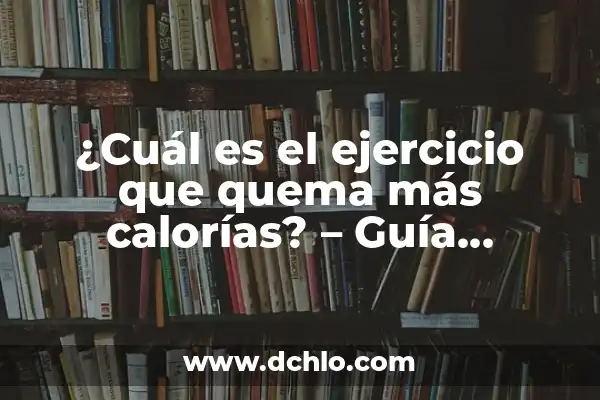 Cuántas Calorías Se Queman al Día sin Hacer Nada 6 ¿Cuál es el ejercicio que quema más calorías? – Guía Completa para Perder Peso