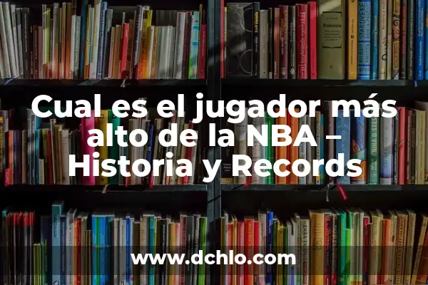 NBA Playoffs: Guía Completa y Actualizada 3 Cual es el jugador más alto de la NBA – Historia y Records