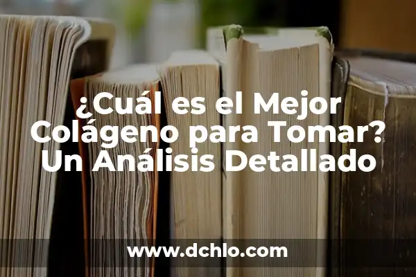 ¿Para qué es bueno el colágeno? Beneficios y usos del colágeno 4 ¿Cuál es el Mejor Colágeno para Tomar? Un Análisis Detallado