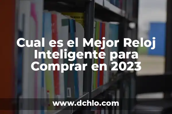 Descubriendo los Iconos del Teléfono Inteligente 4 Cual es el Mejor Reloj Inteligente para Comprar en 2023