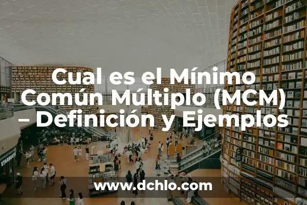 Cual es el Mínimo Común Múltiplo (MCM) - Definición y Ejemplos