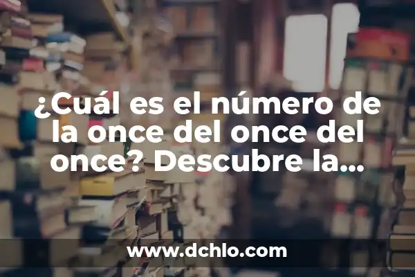 El número de la once del día 22: descubre su significado y simbolismo 8 ¿Cuál es el número de la once del once del once? Descubre la respuesta aquí.