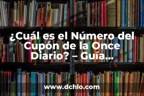 Último Sorteo Cupón Diario de la Once: Guía Completa 4 ¿Cuál es el Número del Cupón de la Once Diario? – Guía Completa