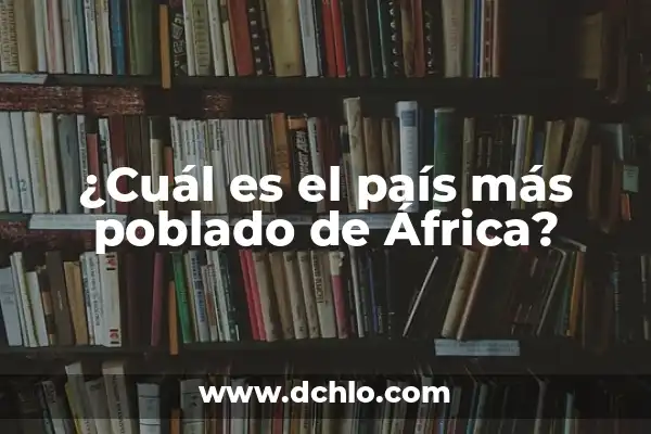 Cual Fue el Dinosaurio Más Grande del Mundo 6 ¿Cuál es el país más poblado de África?