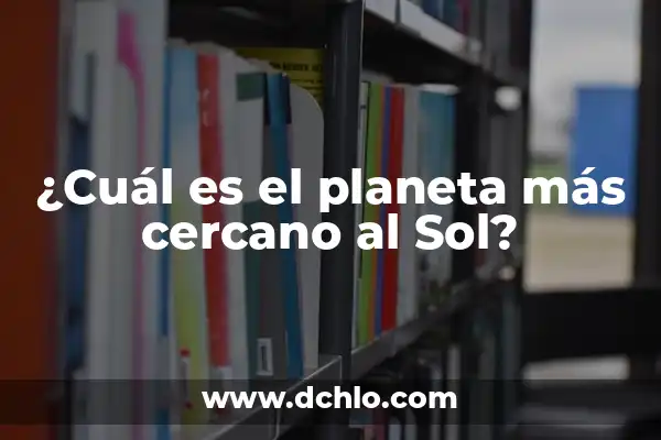 Significado de Mercurio: Un Viaje al Planeta Más Cercano al Sol 4 ¿Cuál es el planeta más cercano al Sol?