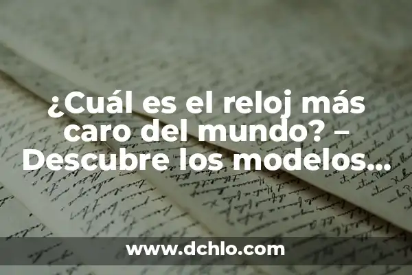 El Fichaje Más Caro del Mundo: Un Análisis Detallado 7 ¿Cuál es el reloj más caro del mundo? – Descubre los modelos más exclusivos
