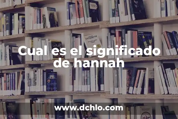 El significado del nombre Hannah 8 Cual es el significado de hannah