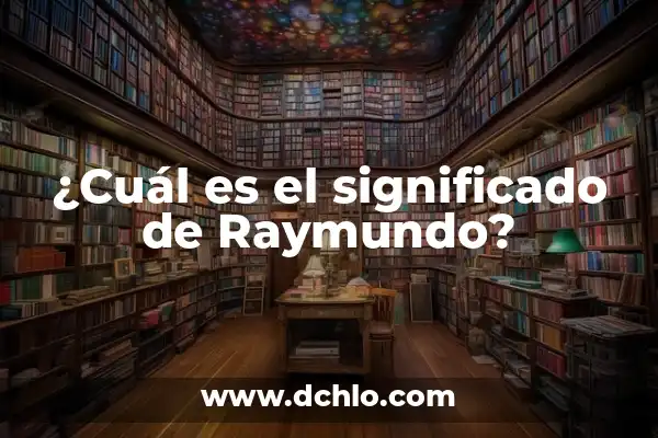 Significado del Nombre de Raymundo 5 ¿Cuál es el significado de Raymundo?