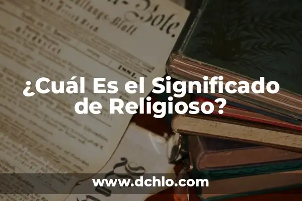 ¿Qué significa ser una persona diligente? 3 ¿Cuál Es el Significado de Religioso?