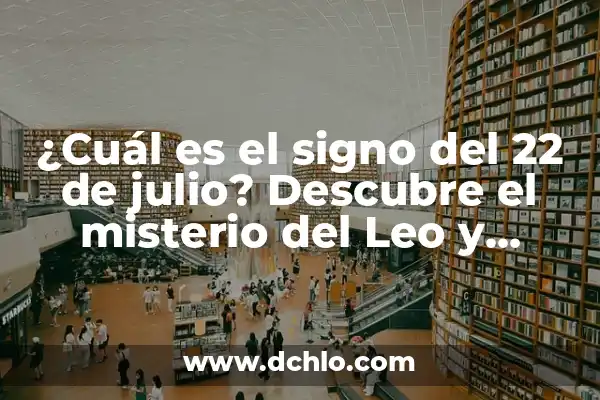 ¿Cuál es mi signo? 22 de agosto, Leo o Virgo? 7 ¿Cuál es el signo del 22 de julio? Descubre el misterio del Leo y Cáncer