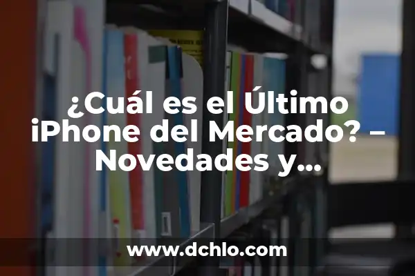 Significado del Nombre de Mario 7 ¿Cuál es el Último iPhone del Mercado? – Novedades y Características