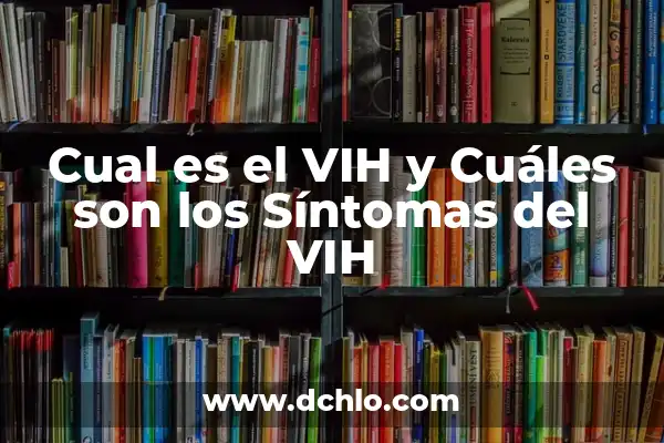 Importancia y significado de examen 6 Cual es el VIH y Cuáles son los Síntomas del VIH