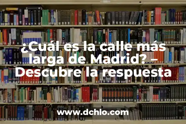 ¿Cuál es la Raza de Perros Más Inteligente? - Descubre la Respuesta 8 ¿Cuál es la calle más larga de Madrid? – Descubre la respuesta
