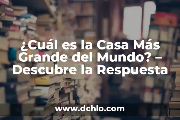 ¿Cuál es el tiburón más grande del mundo? Descubre la respuesta aquí 3 ¿Cuál es la Casa Más Grande del Mundo? – Descubre la Respuesta