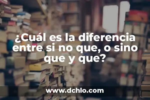 Significado de sino o si no 4 ¿Cuál es la diferencia entre si no que, o sino que y que?