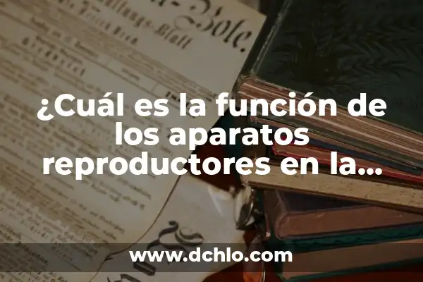 ¿Cuál es la función de los aparatos reproductores en la salud humana?