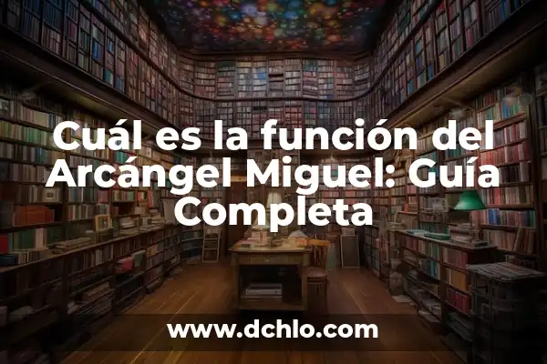 El Significado del Nombre de Miguel 3 Cuál es la función del Arcángel Miguel: Guía Completa
