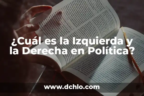 Significado de Socialismo en la Política 8 ¿Cuál es la Izquierda y la Derecha en Política?