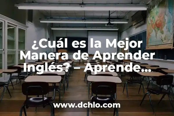Aprende Inglés de Forma Efectiva: La Mejor Forma de Aprender Inglés 7 ¿Cuál es la Mejor Manera de Aprender Inglés? – Aprende Inglés de Forma Efectiva
