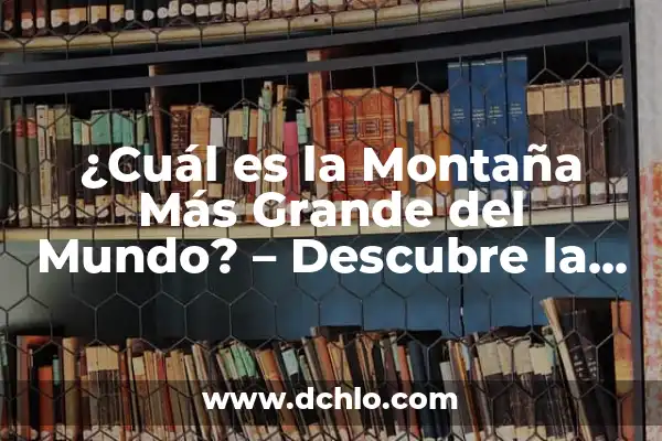 ¿Cuál es el tiburón más grande del mundo? Descubre la respuesta aquí 6 ¿Cuál es la Montaña Más Grande del Mundo? – Descubre la Respuesta