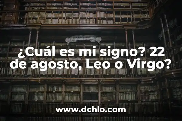 Introducción al Significado de Virgo en Inglés 5 ¿Cuál es mi signo? 22 de agosto, Leo o Virgo?