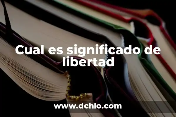Significado del Valor de la Libertad 7 Cual es significado de libertad