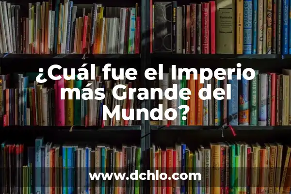Cual Fue el Dinosaurio Más Grande del Mundo 7 ¿Cuál fue el Imperio más Grande del Mundo?