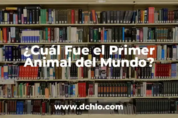 ¿Cuál es el Animal Más Guapo del Mundo? - Una Guía Completa 3 ¿Cuál Fue el Primer Animal del Mundo?