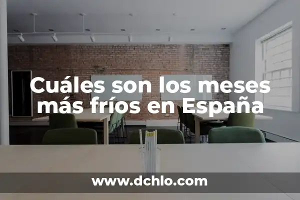 ¿Es legal tener un camaleón en España? ¿Cuáles son las regulaciones y recomendaciones? 4 Cuáles son los meses más fríos en España
