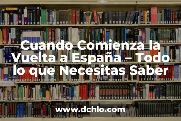 El Día del Padre en España: Todo lo que Necesitas Saber 5 Cuando Comienza la Vuelta a España – Todo lo que Necesitas Saber