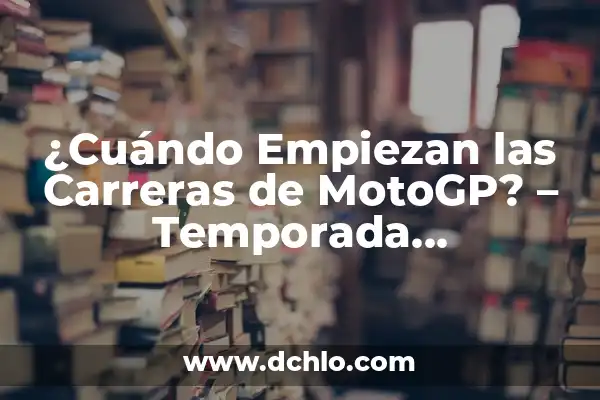 Cómo ha quedado la carrera de MotoGP: Una visión general del campeonato 8 ¿Cuándo Empiezan las Carreras de MotoGP? – Temporada Actualizada