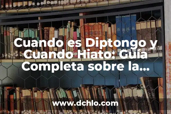 ¿Qué es un diptongo y un hiato en lingüística? 6 Cuando es Diptongo y Cuando Hiato: Guía Completa sobre la Pronunciación en Español