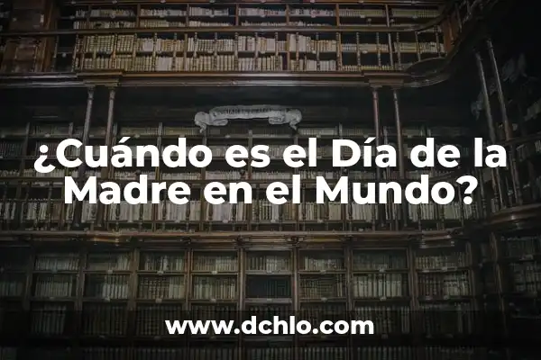 ¿Cuándo es el Día del Hombre en España? - Fecha y Orígenes 8 ¿Cuándo es el Día de la Madre en el Mundo?