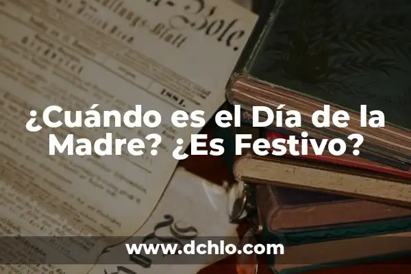 Sorteo del Día de la Madre: ¿Cuándo es y Cómo Participar? 6 ¿Cuándo es el Día de la Madre? ¿Es Festivo?