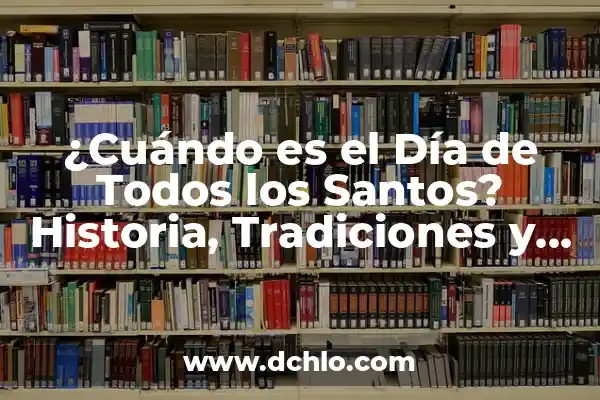 ¿Cuándo es el Día del Hijo? Fecha, Orígenes y Tradiciones 8 ¿Cuándo es el Día de Todos los Santos? Historia, Tradiciones y Significado