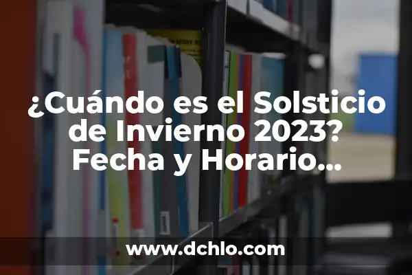 ¿Cuándo es el partido Madrid Barcelona? - Todo lo que necesitas saber 5 ¿Cuándo es el Solsticio de Invierno 2023? Fecha y Horario Exactos