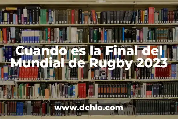 Partidos de Mundial Femenino de Fútbol: Todo lo que Necesitas Saber 7 Cuando es la Final del Mundial de Rugby 2023