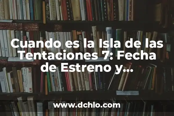 ¿Cuál es la fecha de estreno de Barbie en España? 3 Cuando es la Isla de las Tentaciones 7: Fecha de Estreno y Novedades