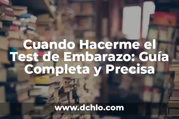 Cuando Hacerte un Test de Embarazo: Guía Completa y Actualizada 7 Cuando Hacerme el Test de Embarazo: Guía Completa y Precisa