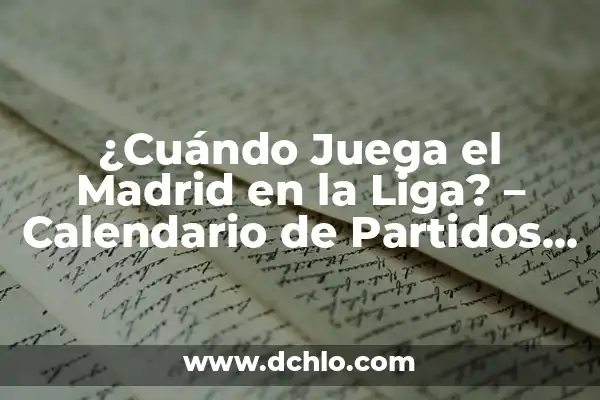Clasificación de Real Madrid vs Real Sociedad - Análisis y Pronósticos 8 ¿Cuándo Juega el Madrid en la Liga? – Calendario de Partidos del Real Madrid