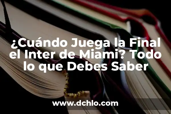 Donde Ver al Inter de Miami: Guía Completa para Acompañar al Equipo en la MLS 7 ¿Cuándo Juega la Final el Inter de Miami? Todo lo que Debes Saber