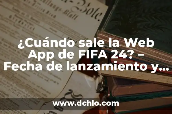 Cuando Sale el EA FC 24 Ultimate Edition: Fecha de Lanzamiento y Características 4 ¿Cuándo sale la Web App de FIFA 24? – Fecha de lanzamiento y características
